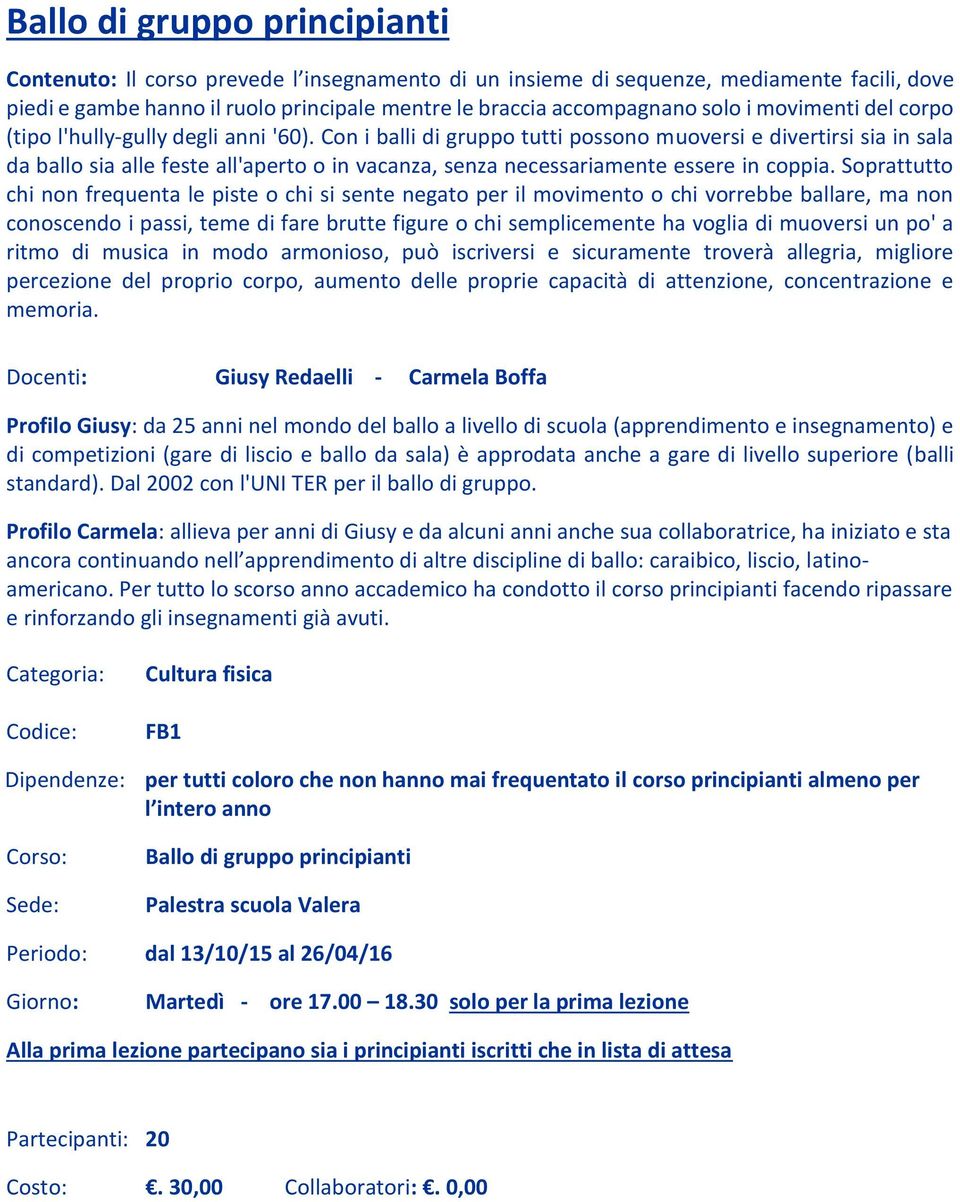 Con i balli di gruppo tutti possono muoversi e divertirsi sia in sala da ballo sia alle feste all'aperto o in vacanza, senza necessariamente essere in coppia.