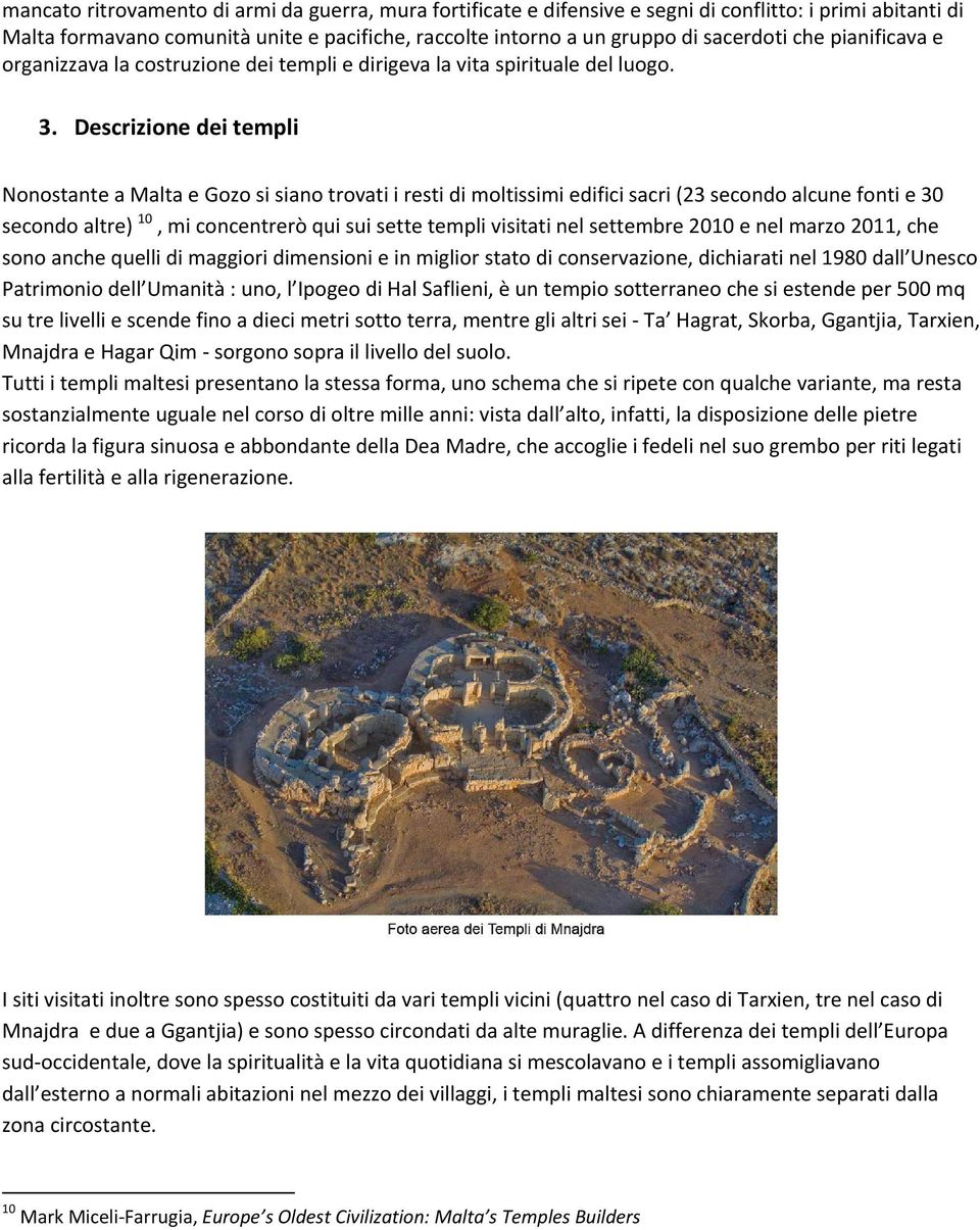 Descrizione dei templi Nonostante a Malta e Gozo si siano trovati i resti di moltissimi edifici sacri (23 secondo alcune fonti e 30 secondo altre) 10, mi concentrerò qui sui sette templi visitati nel