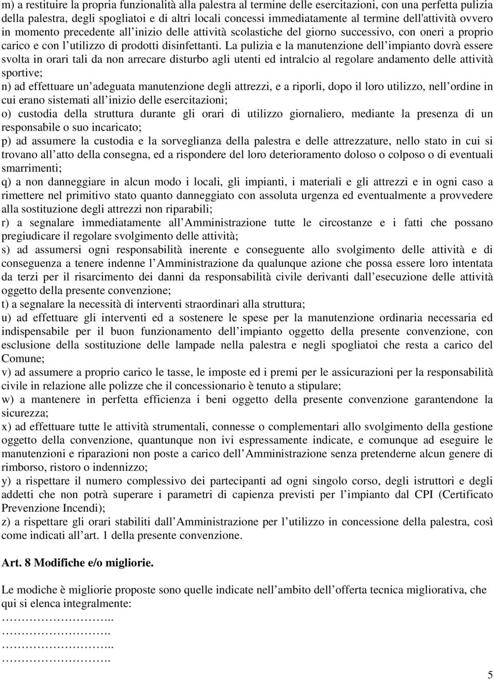 La pulizia e la manutenzione dell impianto dovrà essere svolta in orari tali da non arrecare disturbo agli utenti ed intralcio al regolare andamento delle attività sportive; n) ad effettuare un