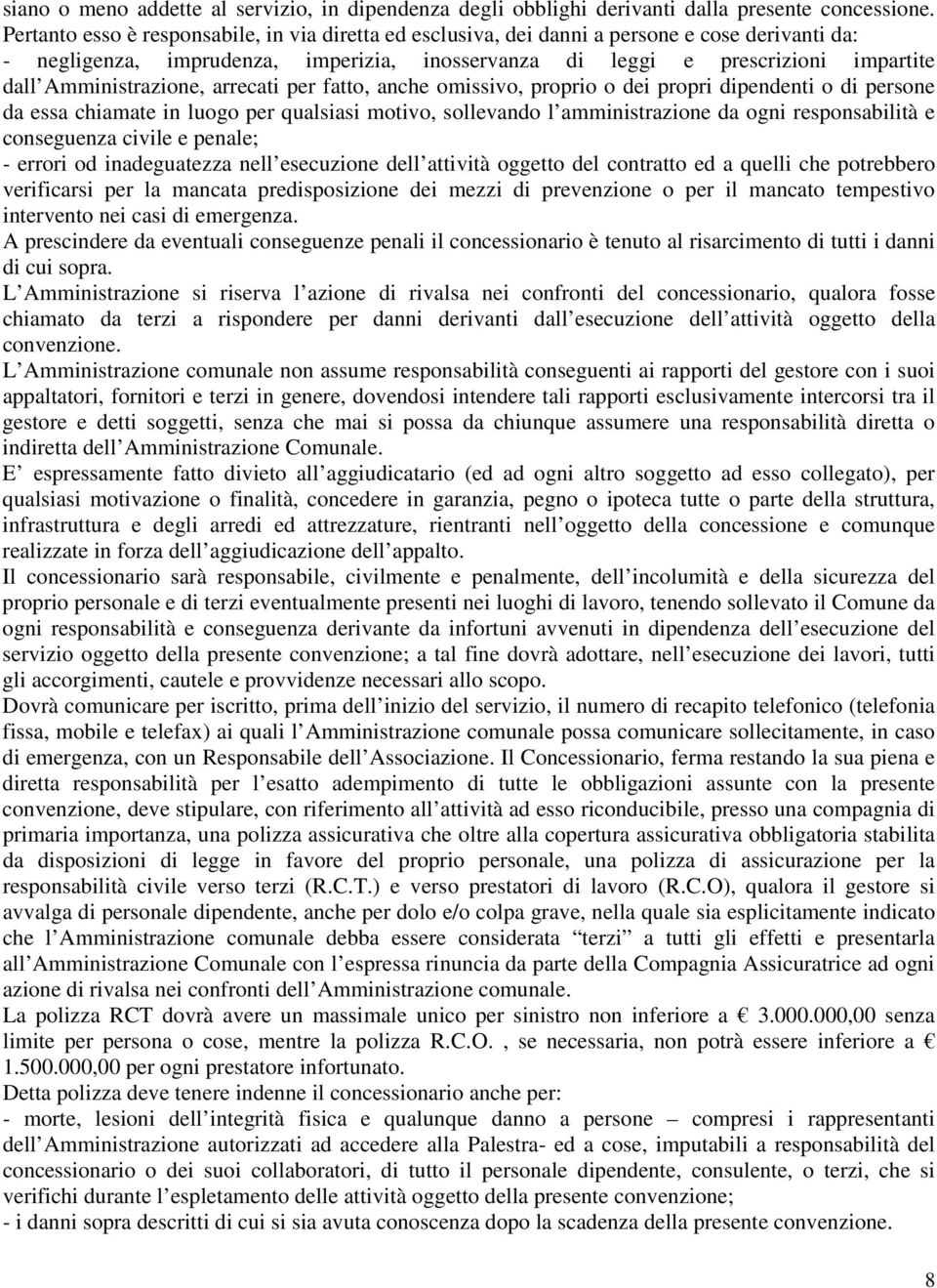 Amministrazione, arrecati per fatto, anche omissivo, proprio o dei propri dipendenti o di persone da essa chiamate in luogo per qualsiasi motivo, sollevando l amministrazione da ogni responsabilità e