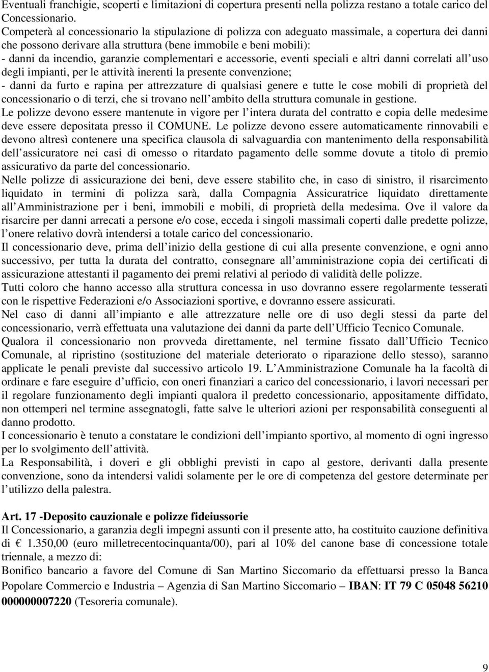 complementari e accessorie, eventi speciali e altri danni correlati all uso degli impianti, per le attività inerenti la presente convenzione; - danni da furto e rapina per attrezzature di qualsiasi