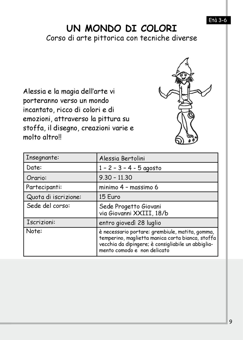 ! Insegnante: Date: Orario: Partecipanti: Quota di iscrizione: Sede del corso: Iscrizioni: Note: Alessia Bertolini 1 2 3 4-5 agosto 9.30 11.