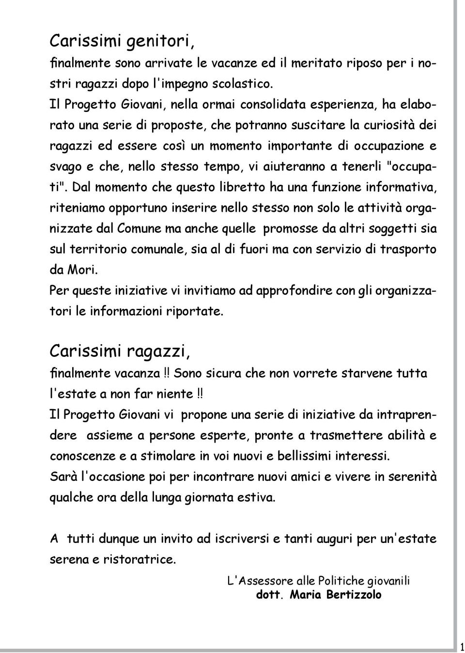 svago e che, nello stesso tempo, vi aiuteranno a tenerli "occupati".