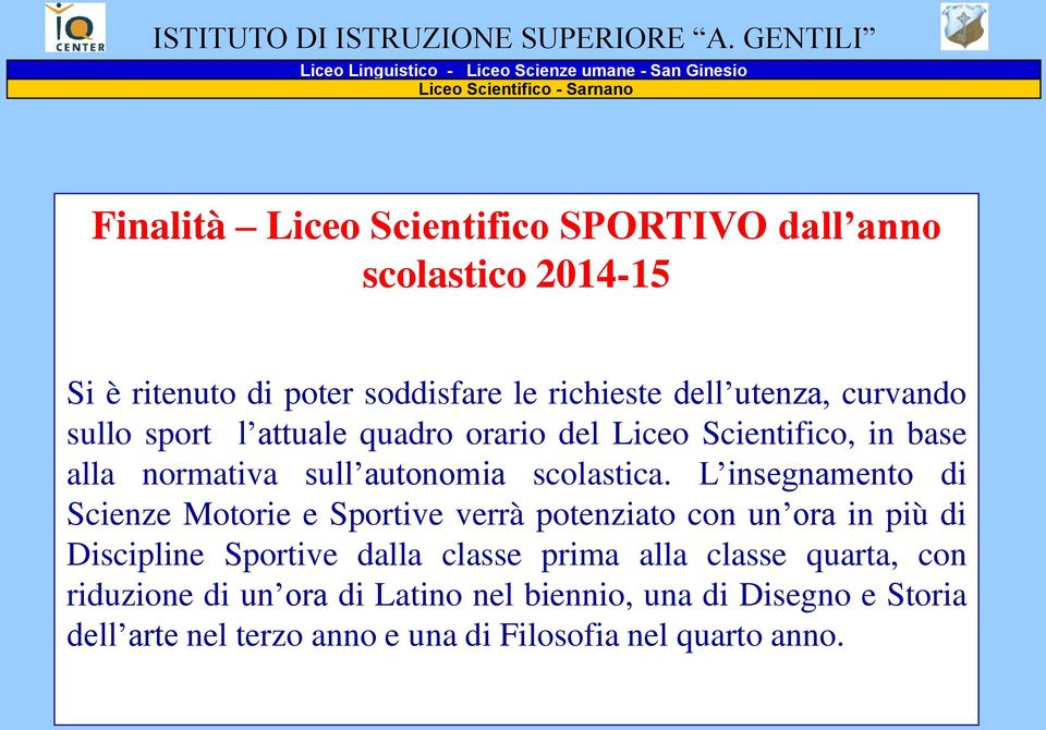 ritenuto di poter soddisfare le richieste dell utenza, curvando sullo sport l attuale quadro orario del Liceo Scientifico, in base alla normativa sull autonomia