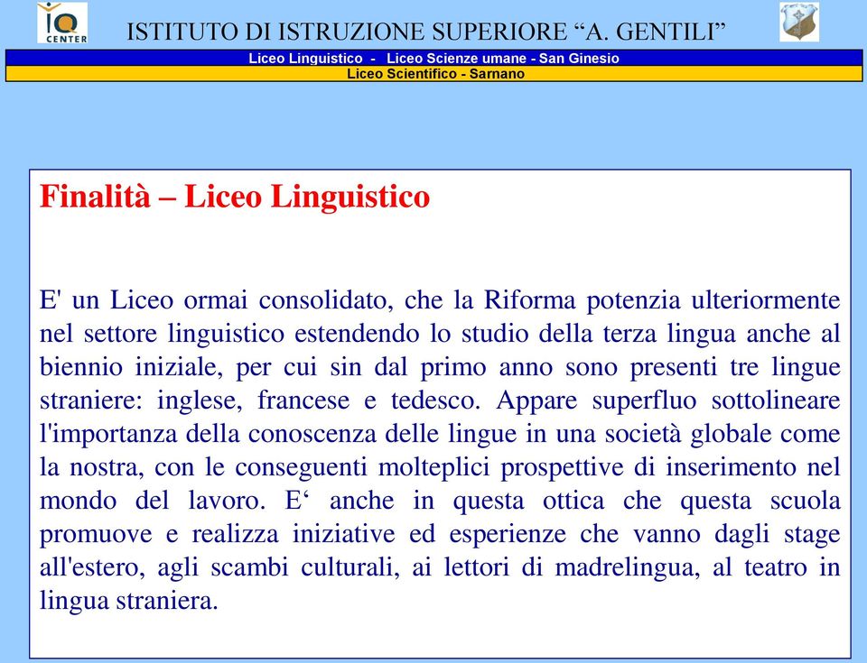 linguistico estendendo lo studio della terza lingua anche al biennio iniziale, per cui sin dal primo anno sono presenti tre lingue straniere: inglese, francese e tedesco.