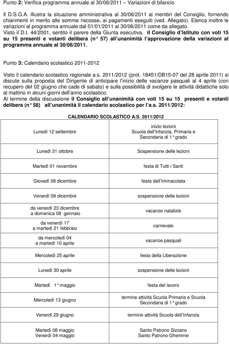Elenca inoltre le variazioni al programma annuale dal 01/01/2011 al 30/06/2011 come da allegato. Visto il D.I.
