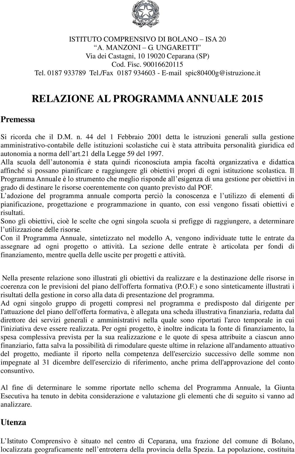 44 del 1 Febbraio 2001 detta le istruzioni generali sulla gestione amministrativo-contabile delle istituzioni scolastiche cui è stata attribuita personalità giuridica ed autonomia a norma dell art.