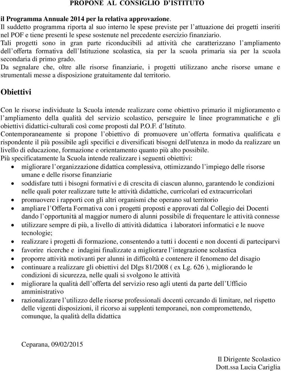 Tali progetti sono in gran parte riconducibili ad attività che caratterizzano l ampliamento dell offerta formativa dell Istituzione scolastica, sia per la scuola primaria sia per la scuola secondaria