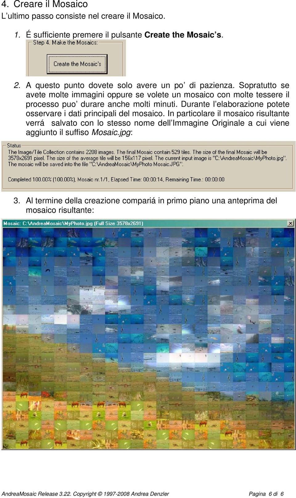 Sopratutto se avete molte immagini oppure se volete un mosaico con molte tessere il processo puo durare anche molti minuti.