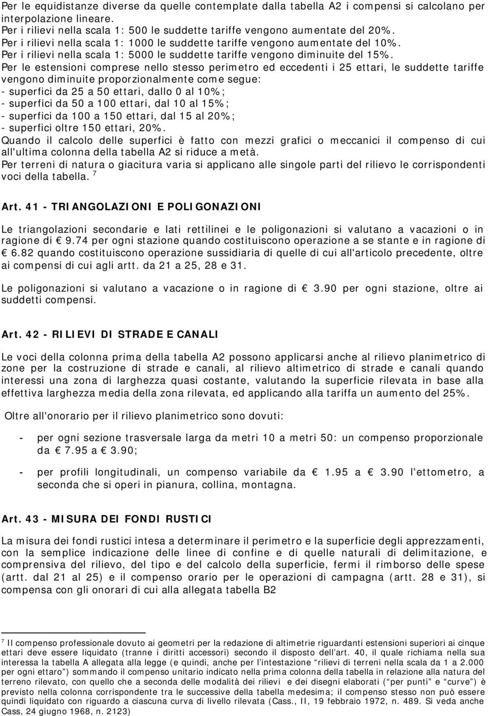 Per le estensioni comprese nello stesso perimetro ed eccedenti i 25 ettari, le suddette tariffe vengono diminuite proporzionalmente come segue: - superfici da 25 a 50 ettari, dallo 0 al 10%; -