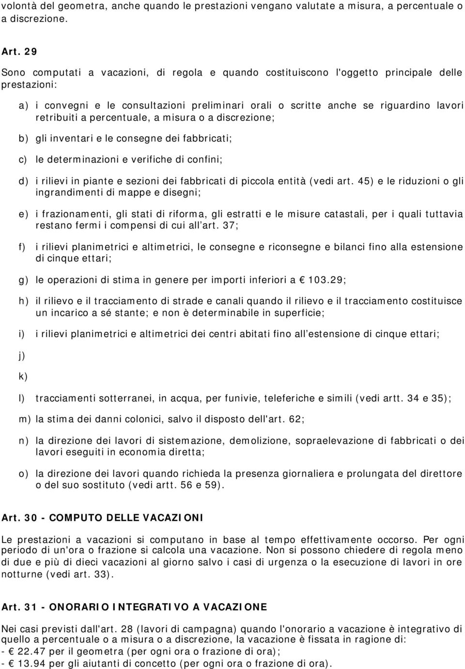 retribuiti a percentuale, a misura o a discrezione; b) gli inventari e le consegne dei fabbricati; c) le determinazioni e verifiche di confini; d) i rilievi in piante e sezioni dei fabbricati di