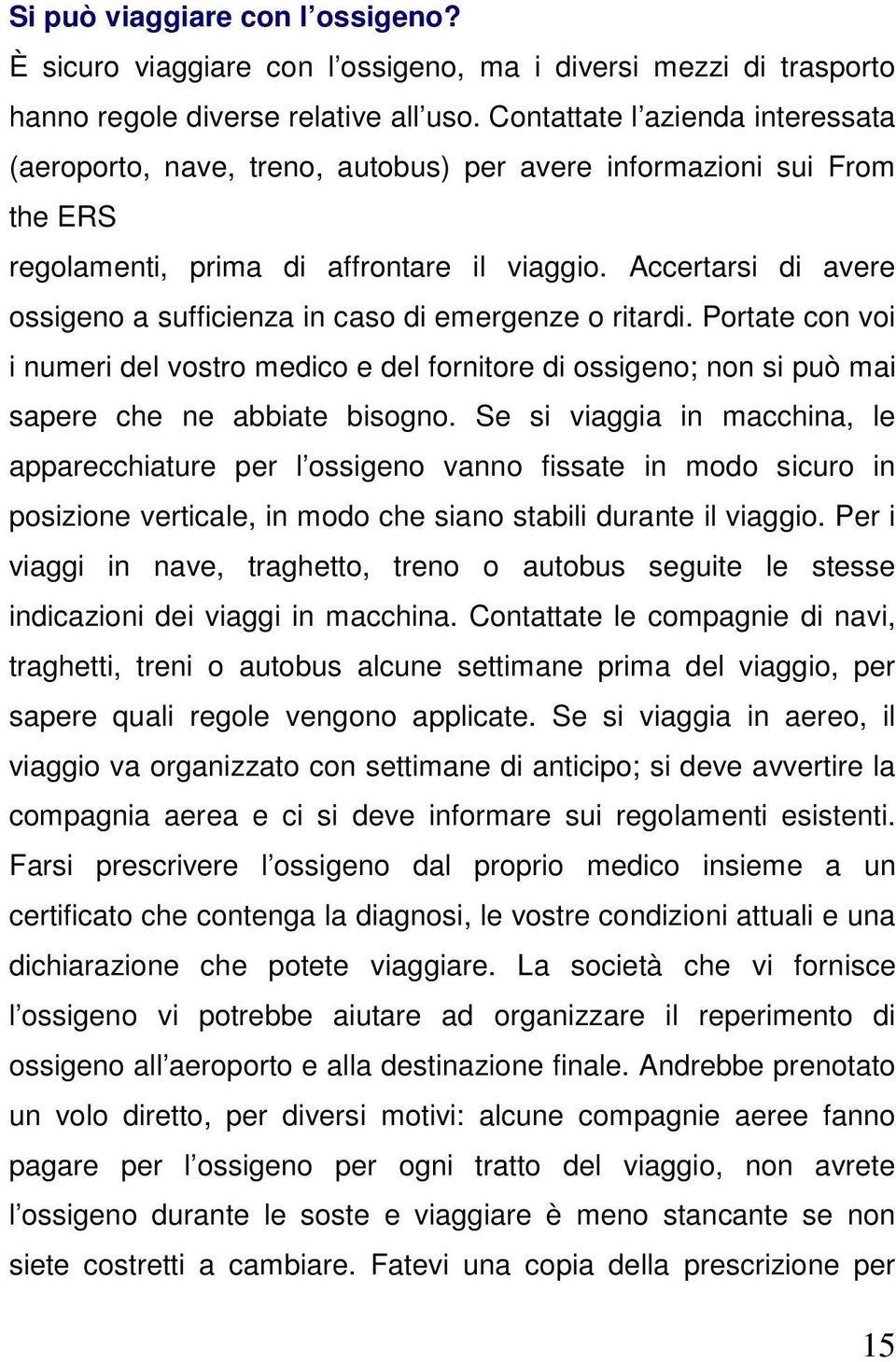 Accertarsi di avere ossigeno a sufficienza in caso di emergenze o ritardi. Portate con voi i numeri del vostro medico e del fornitore di ossigeno; non si può mai sapere che ne abbiate bisogno.