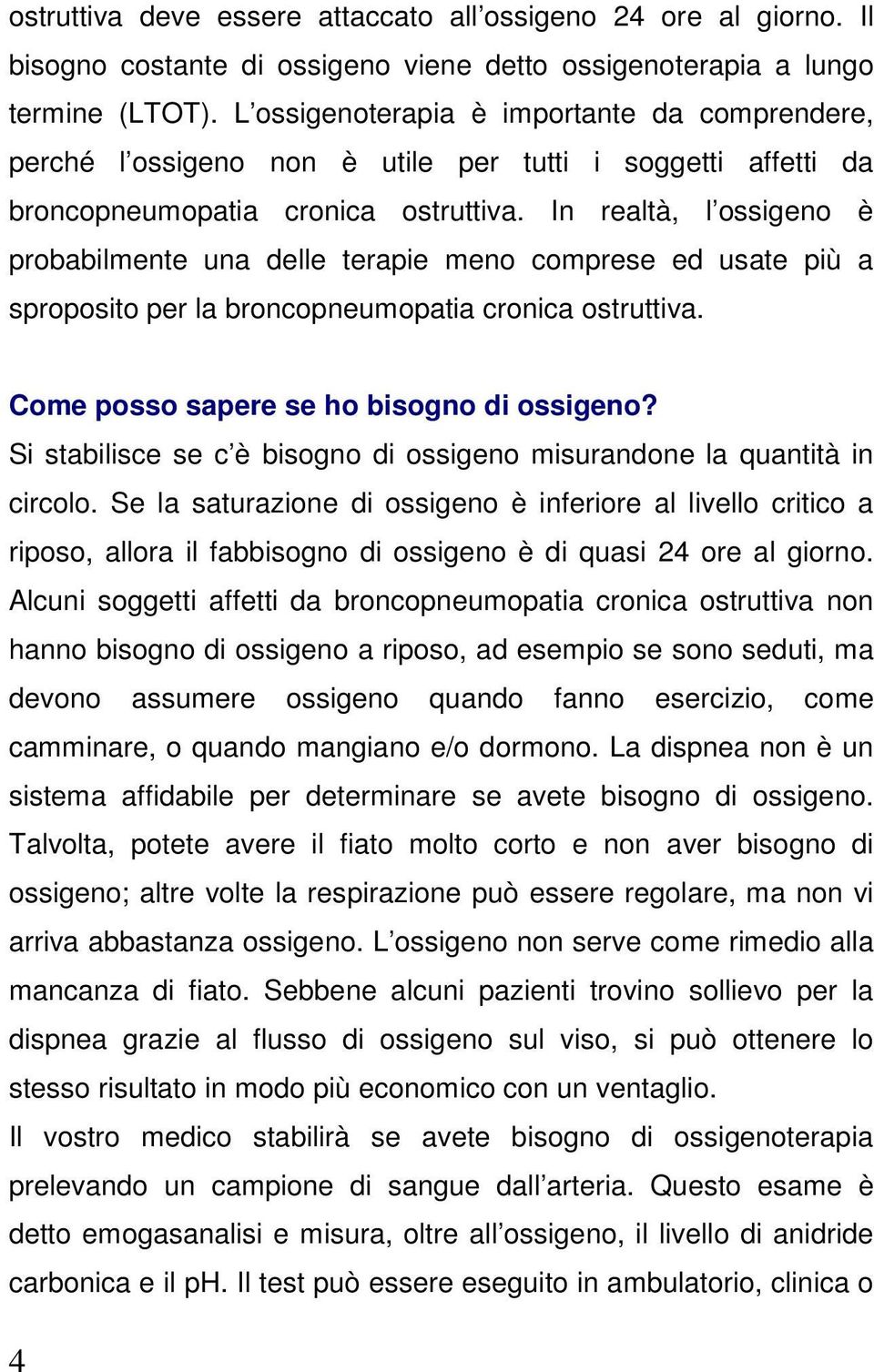 In realtà, l ossigeno è probabilmente una delle terapie meno comprese ed usate più a sproposito per la broncopneumopatia cronica ostruttiva. Come posso sapere se ho bisogno di ossigeno?