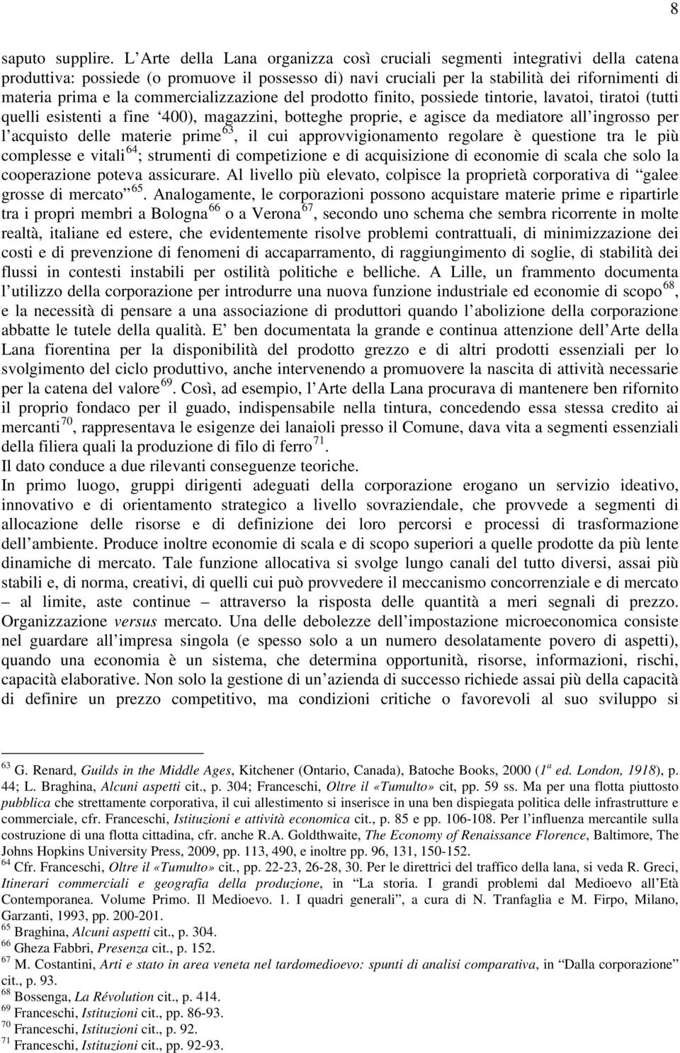 commercializzazione del prodotto finito, possiede tintorie, lavatoi, tiratoi (tutti quelli esistenti a fine 400), magazzini, botteghe proprie, e agisce da mediatore all ingrosso per l acquisto delle