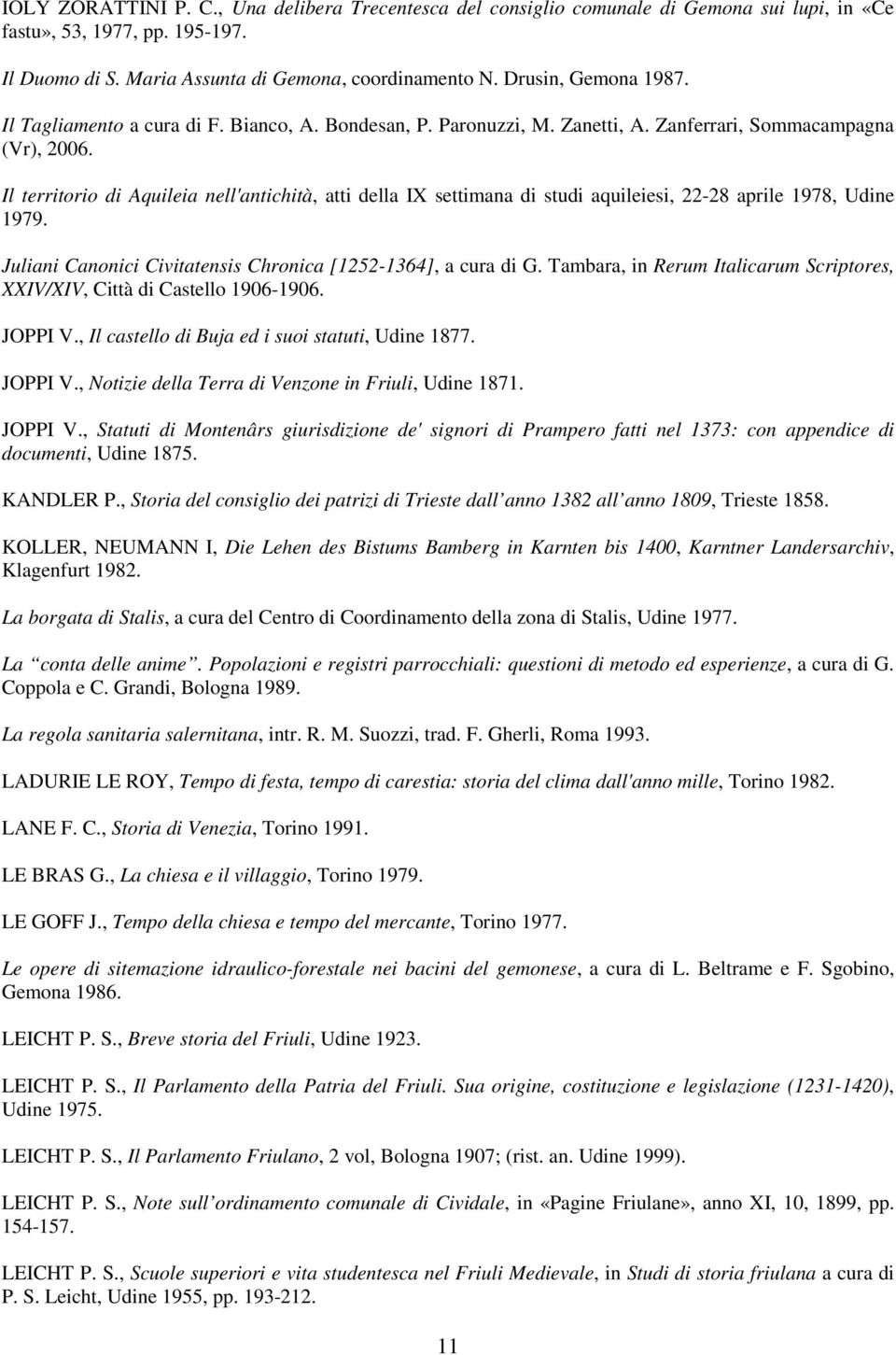 Il territorio di Aquileia nell'antichità, atti della IX settimana di studi aquileiesi, 22-28 aprile 1978, Udine 1979. Juliani Canonici Civitatensis Chronica [1252-1364], a cura di G.