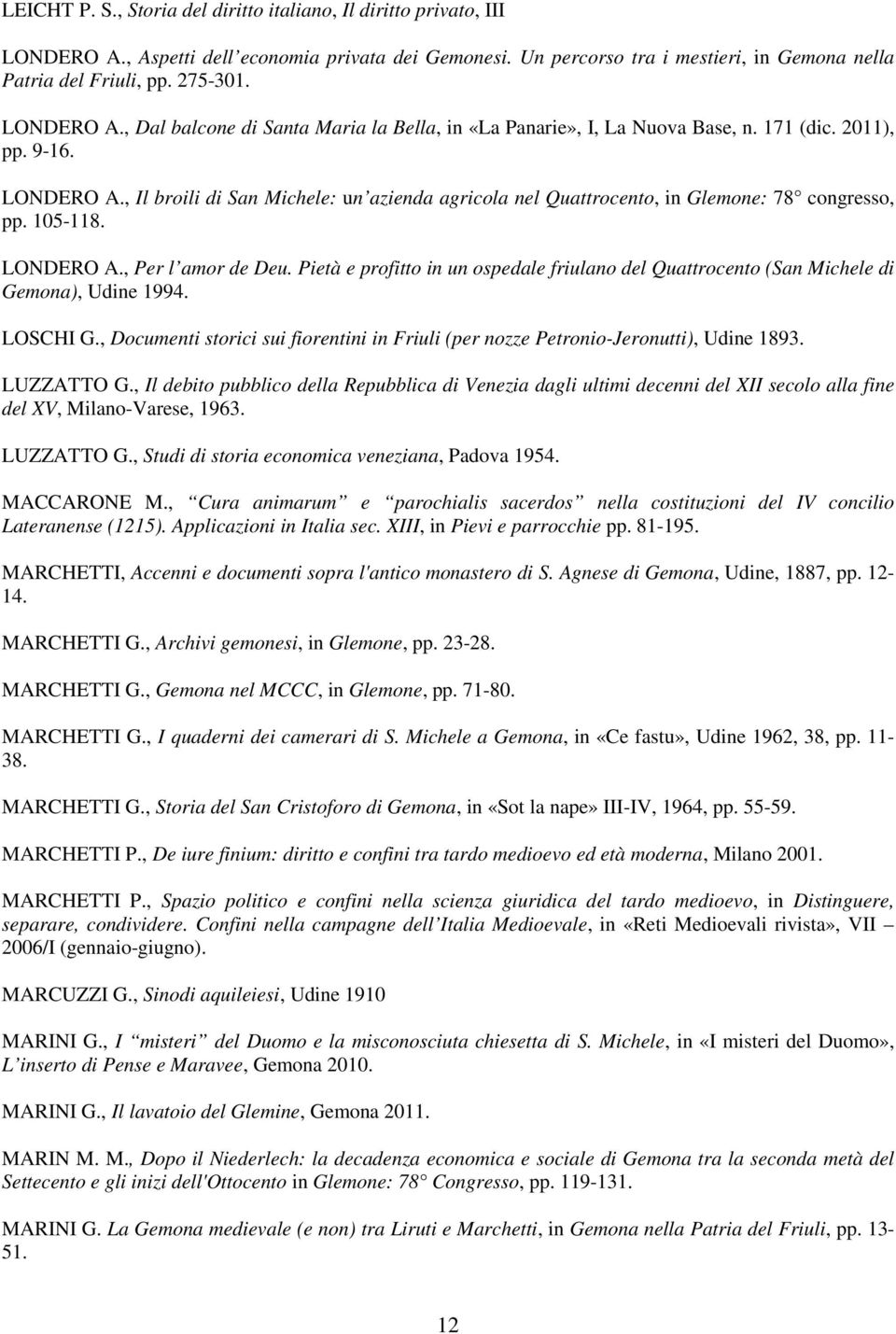 , Il broili di San Michele: un azienda agricola nel Quattrocento, in Glemone: 78 congresso, pp. 105-118. LONDERO A., Per l amor de Deu.