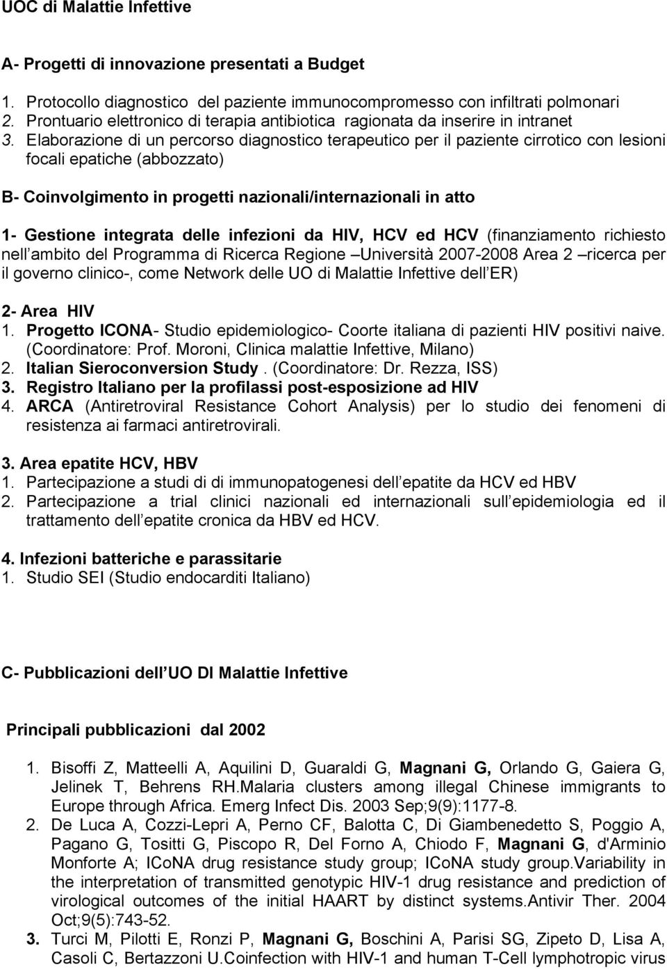 Elaborazione di un percorso diagnostico terapeutico per il paziente cirrotico con lesioni focali epatiche (abbozzato) B- Coinvolgimento in progetti nazionali/internazionali in atto 1- Gestione