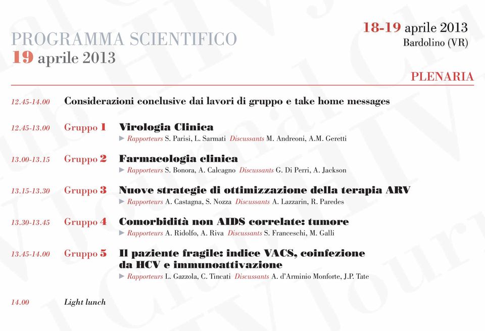 30 Gruppo 3 Nuove strategie di ottimizzazione della terapia ARV Rapporteurs A. Castagna, S. Nozza Discussants A. Lazzarin, R. Paredes 13.30-13.