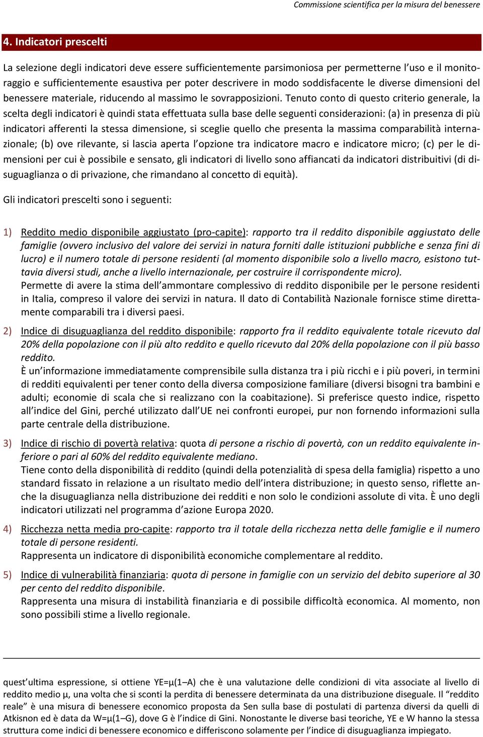 Tenuto conto di questo criterio generale, la scelta degli indicatori è quindi stata effettuata sulla base delle seguenti considerazioni: (a) in presenza di più indicatori afferenti la stessa