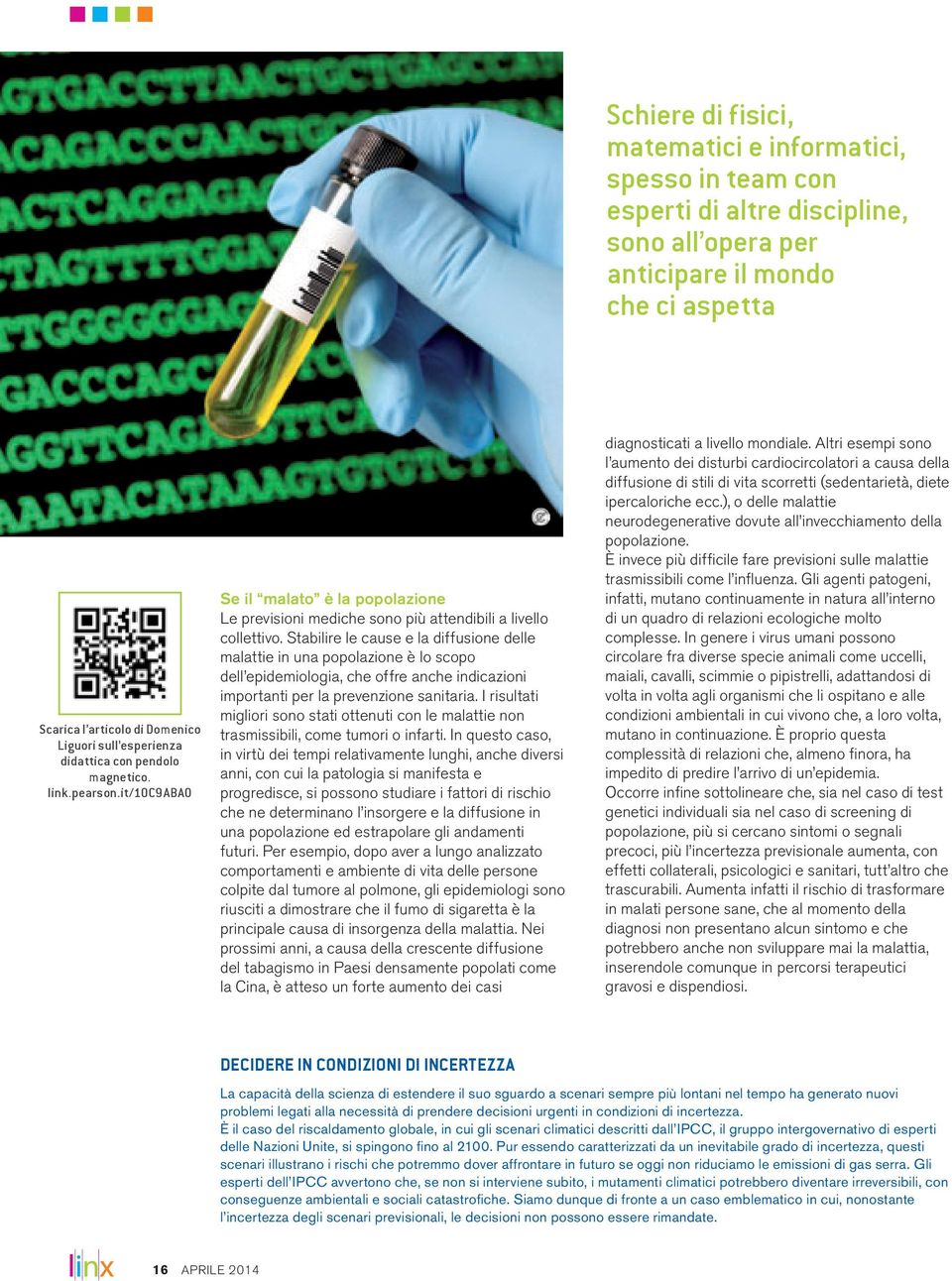 Stabilire le cause e la diffusione delle malattie in una popolazione è lo scopo dell epidemiologia, che offre anche indicazioni importanti per la prevenzione sanitaria.