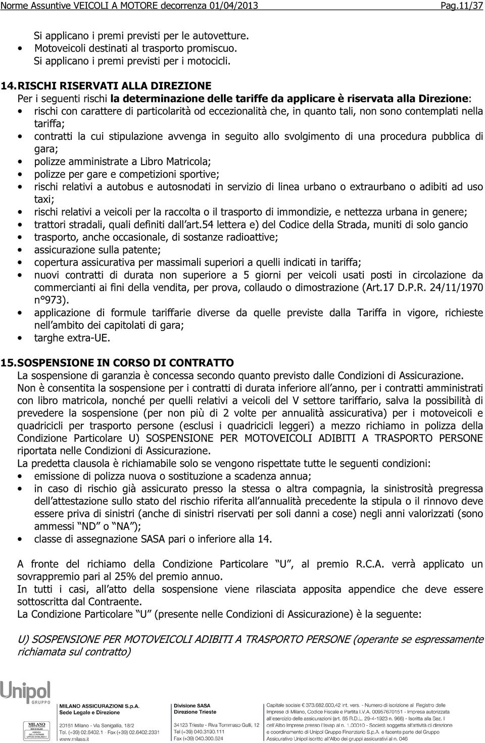 tali, non sono contemplati nella tariffa; contratti la cui stipulazione avvenga in seguito allo svolgimento di una procedura pubblica di gara; polizze amministrate a Libro Matricola; polizze per gare