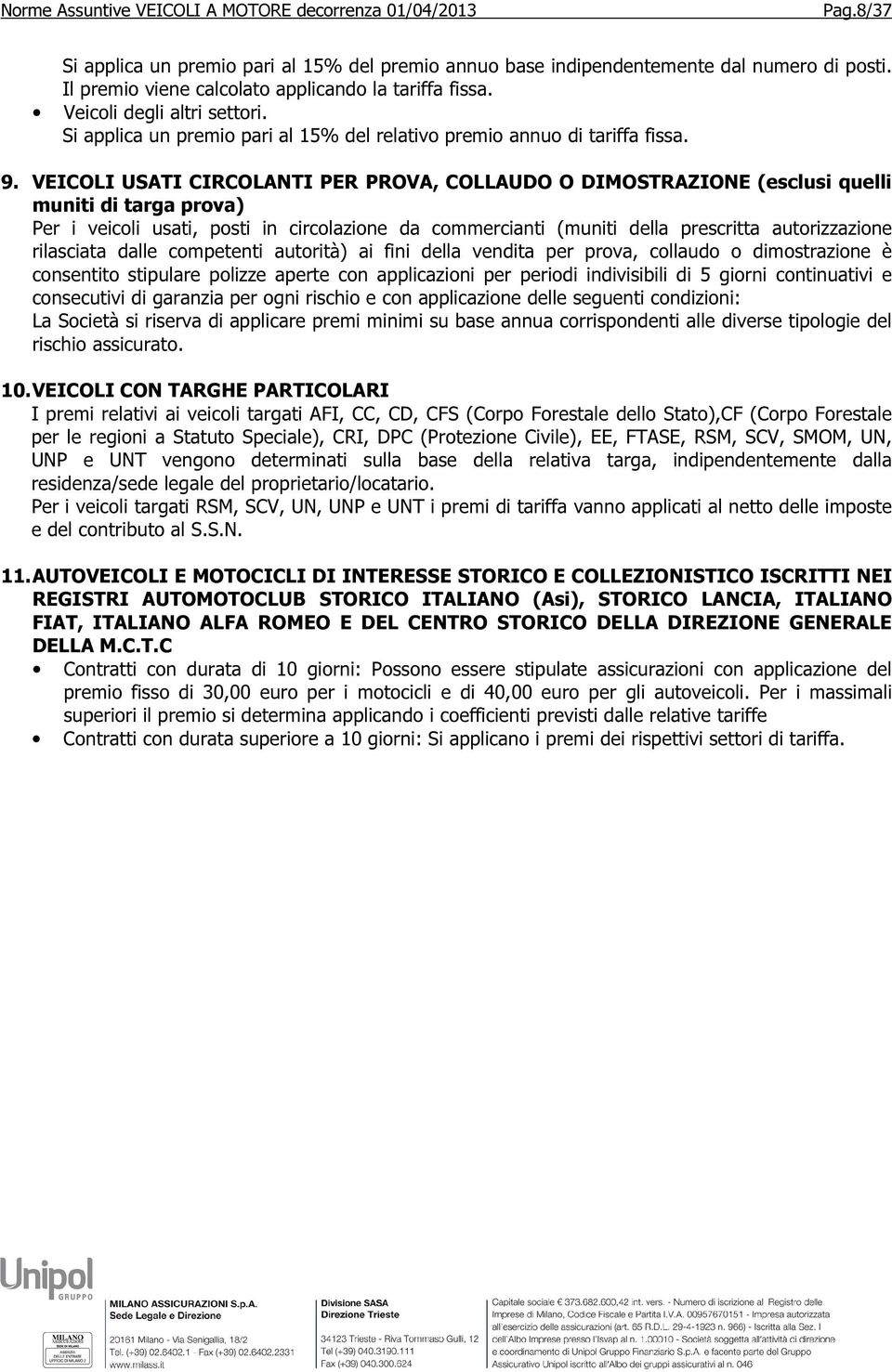 VEICOLI USATI CIRCOLANTI PER PROVA, COLLAUDO O DIMOSTRAZIONE (esclusi quelli muniti di targa prova) Per i veicoli usati, posti in circolazione da commercianti (muniti della prescritta autorizzazione