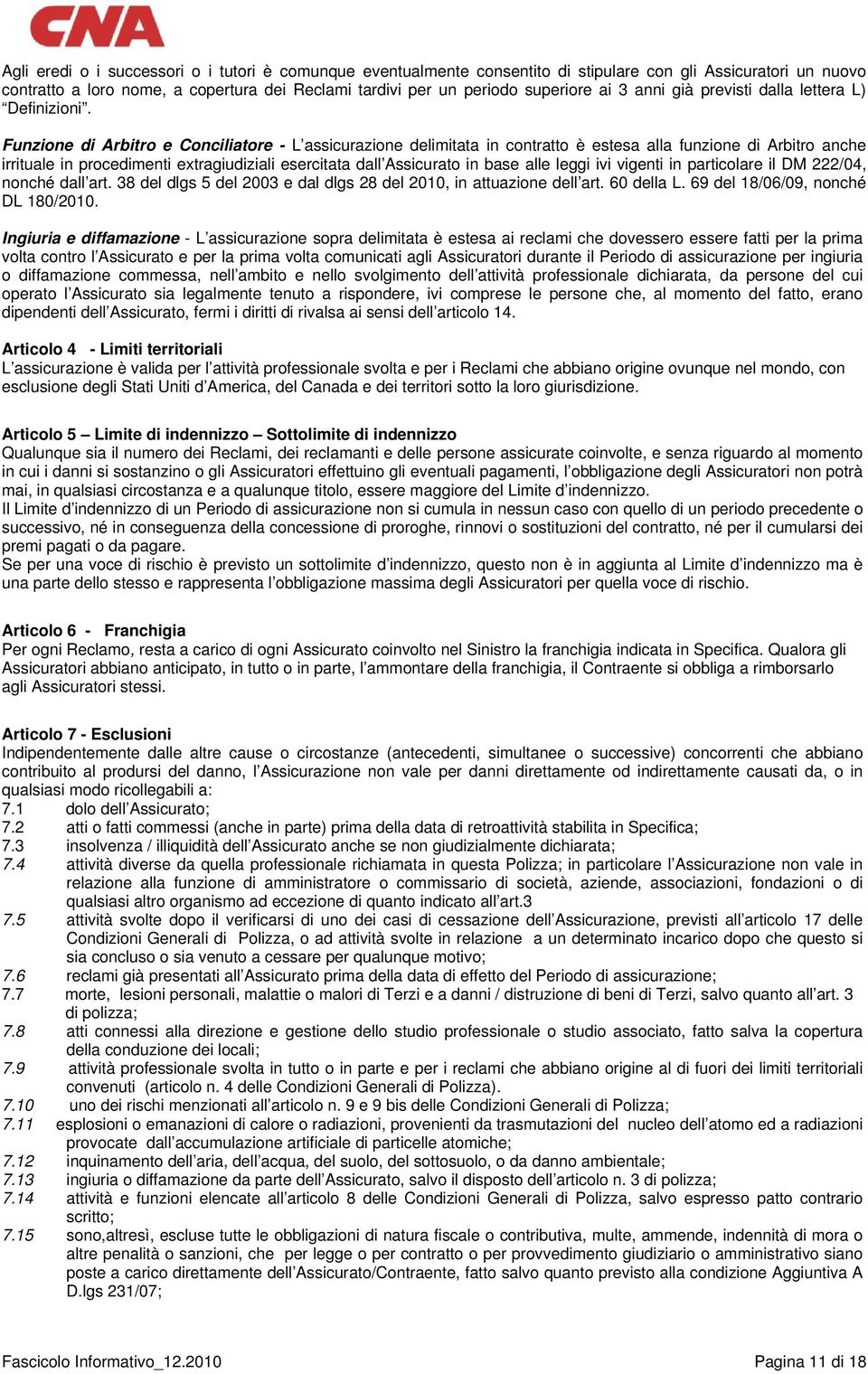 Funzione di Arbitro e Conciliatore - L assicurazione delimitata in contratto è estesa alla funzione di Arbitro anche irrituale in procedimenti extragiudiziali esercitata dall Assicurato in base alle