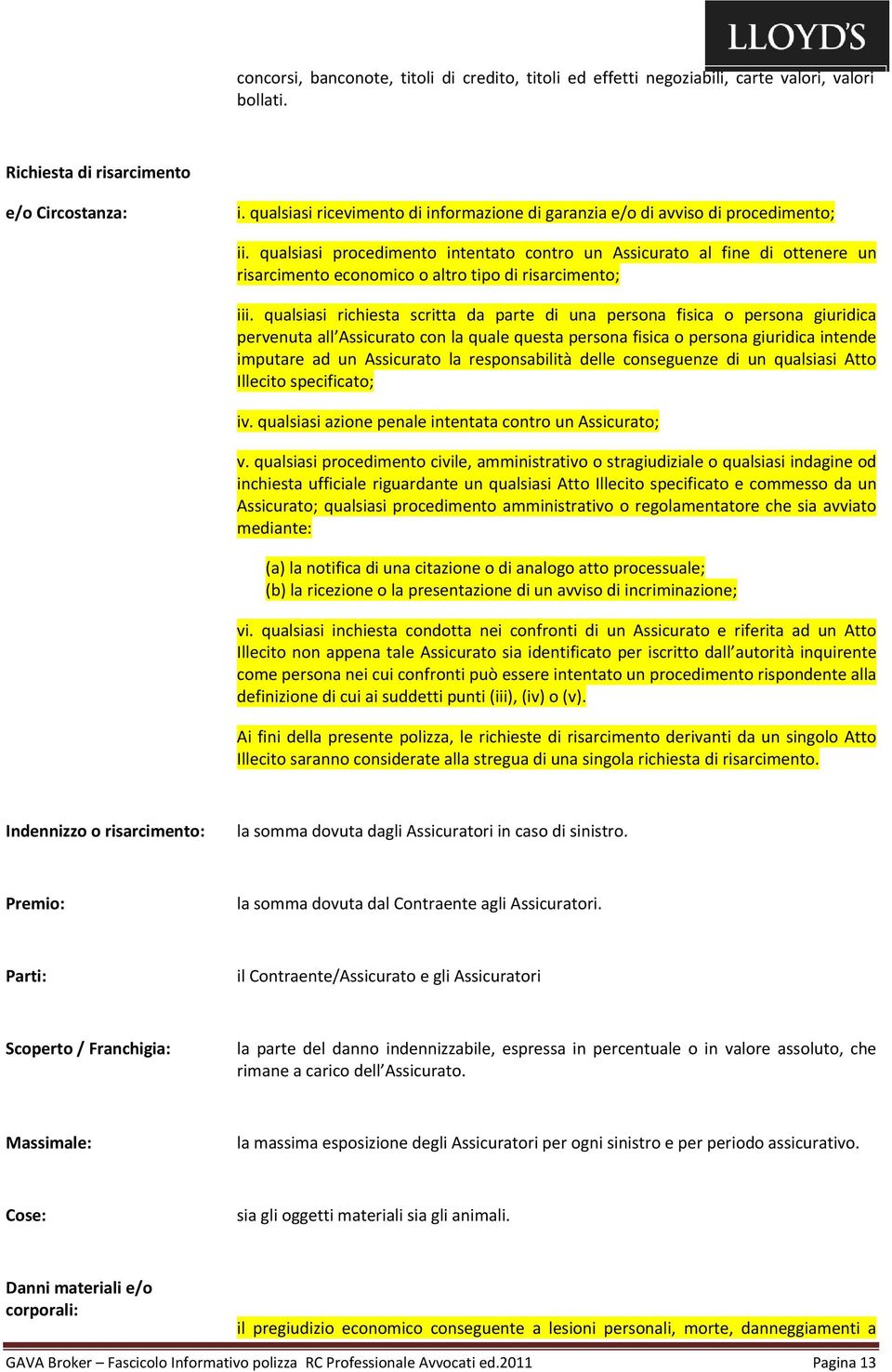 qualsiasi procedimento intentato contro un Assicurato al fine di ottenere un risarcimento economico o altro tipo di risarcimento; iii.