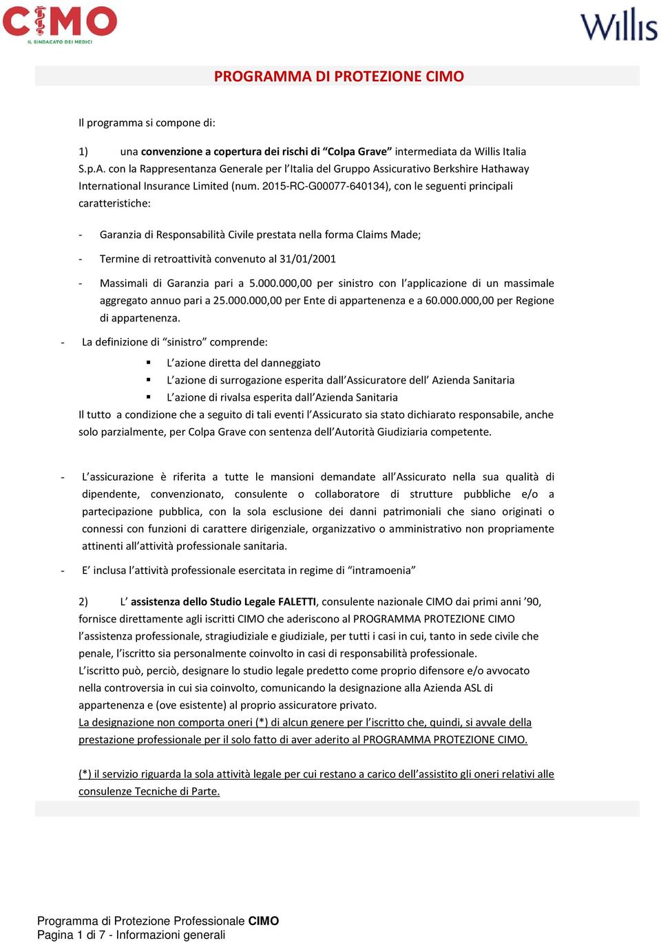 Massimali di Garanzia pari a 5.000.000,00 per sinistro con l applicazione di un massimale aggregato annuo pari a 25.000.000,00 per Ente di appartenenza e a 60.000.000,00 per Regione di appartenenza.