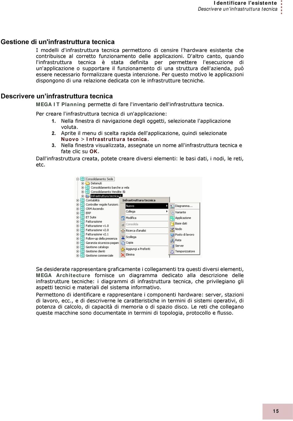 D'altro canto, quando l'infrastruttura tecnica è stata definita per permettere l'esecuzione di un'applicazione o supportare il funzionamento di una struttura dell'azienda, può essere necessario