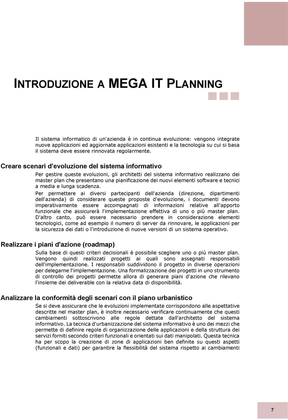 Creare scenari d'evoluzione del sistema informativo Per gestire queste evoluzioni, gli architetti del sistema informativo realizzano dei master plan che presentano una pianificazione dei nuovi