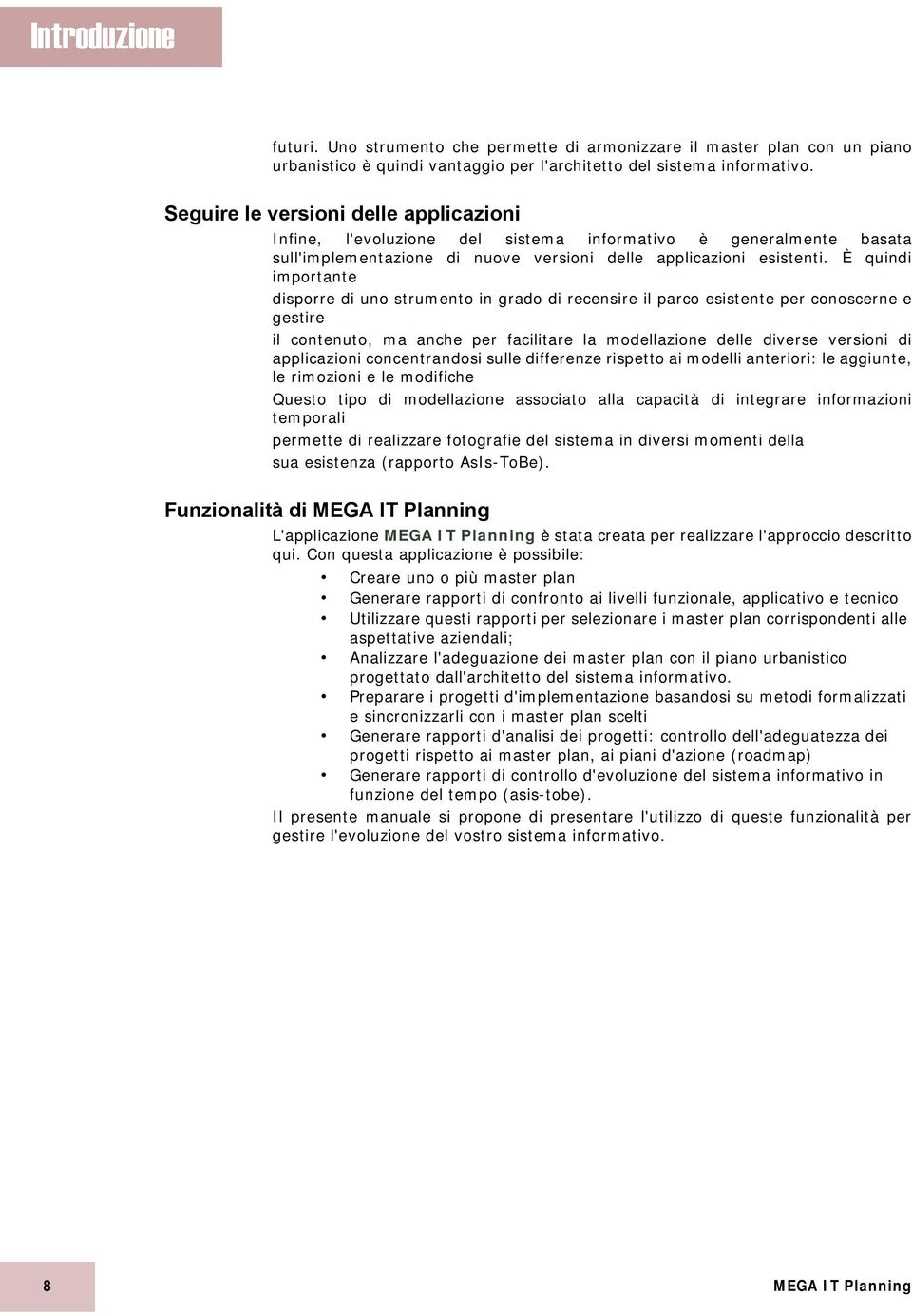 È quindi importante disporre di uno strumento in grado di recensire il parco esistente per conoscerne e gestire il contenuto, ma anche per facilitare la modellazione delle diverse versioni di