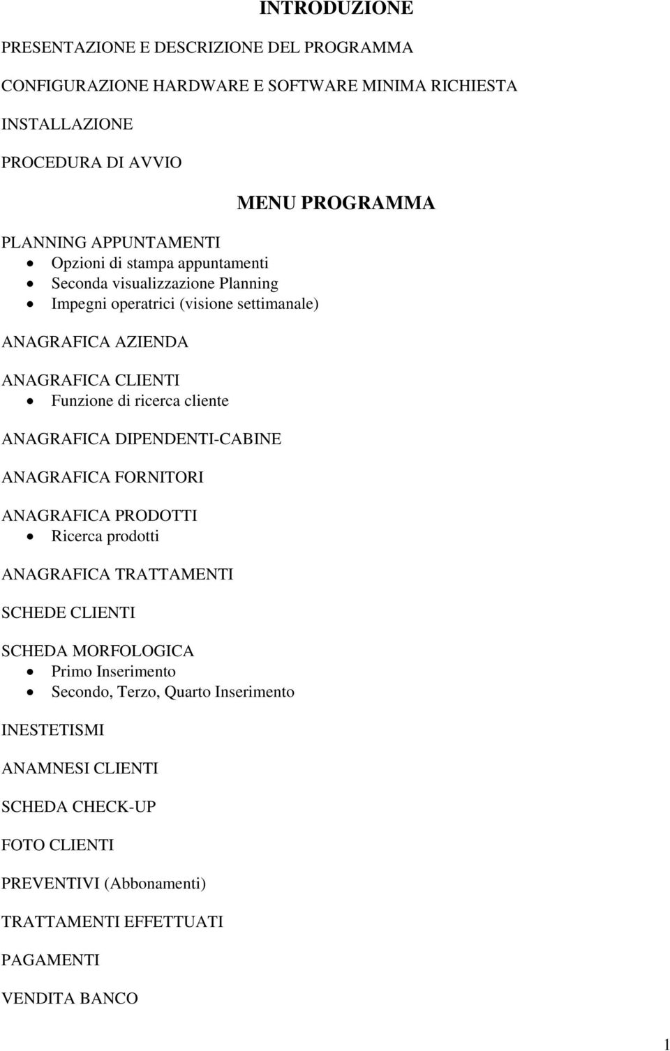 cliente ANAGRAFICA DIPENDENTI-CABINE ANAGRAFICA FORNITORI ANAGRAFICA PRODOTTI Ricerca prodotti ANAGRAFICA TRATTAMENTI SCHEDE CLIENTI SCHEDA MORFOLOGICA Primo