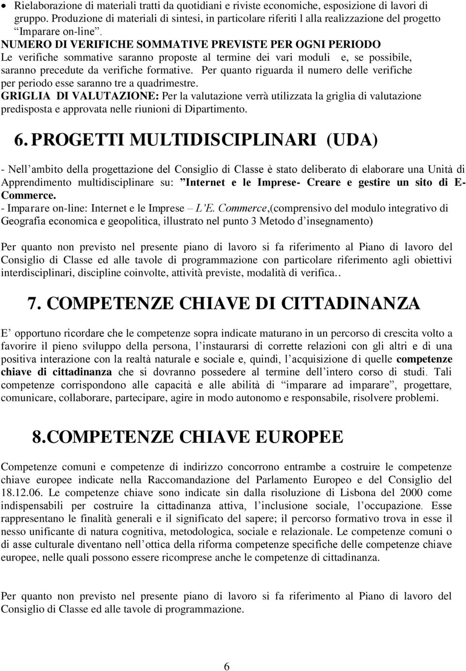 NUMERO DI VERIFICHE SOMMATIVE PREVISTE PER OGNI PERIODO Le verifiche sommative saranno proposte al termine dei vari moduli e, se possibile, saranno precedute da verifiche formative.