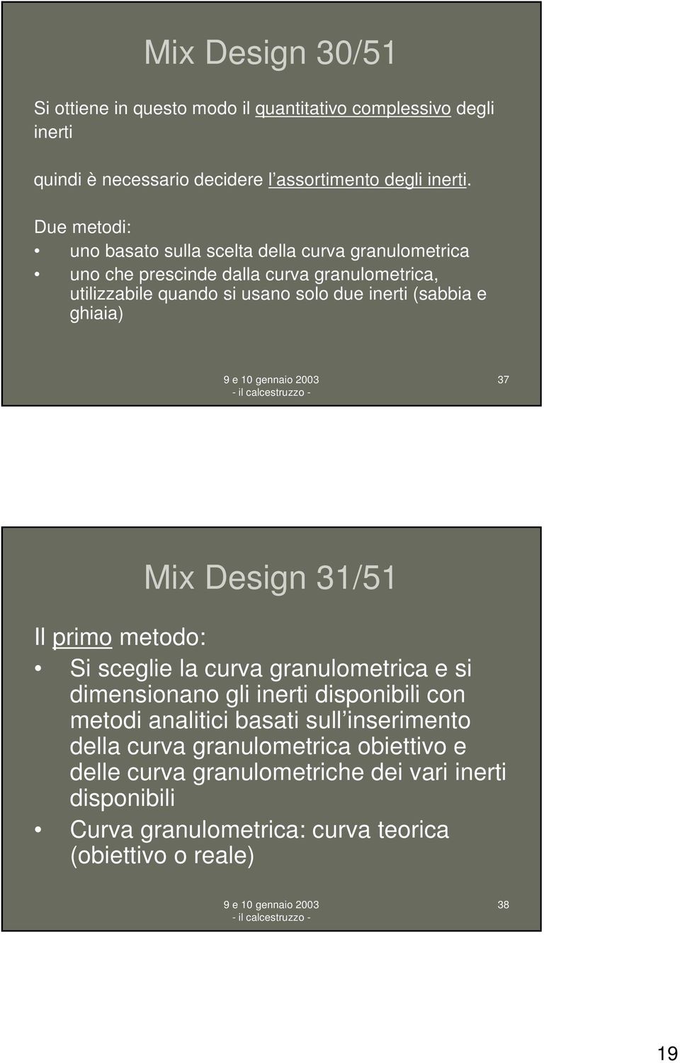 (sabbia e ghiaia) 37 Mix Design 31/51 Il primo metodo: Si sceglie la curva granulometrica e si dimensionano gli inerti disponibili con metodi analitici