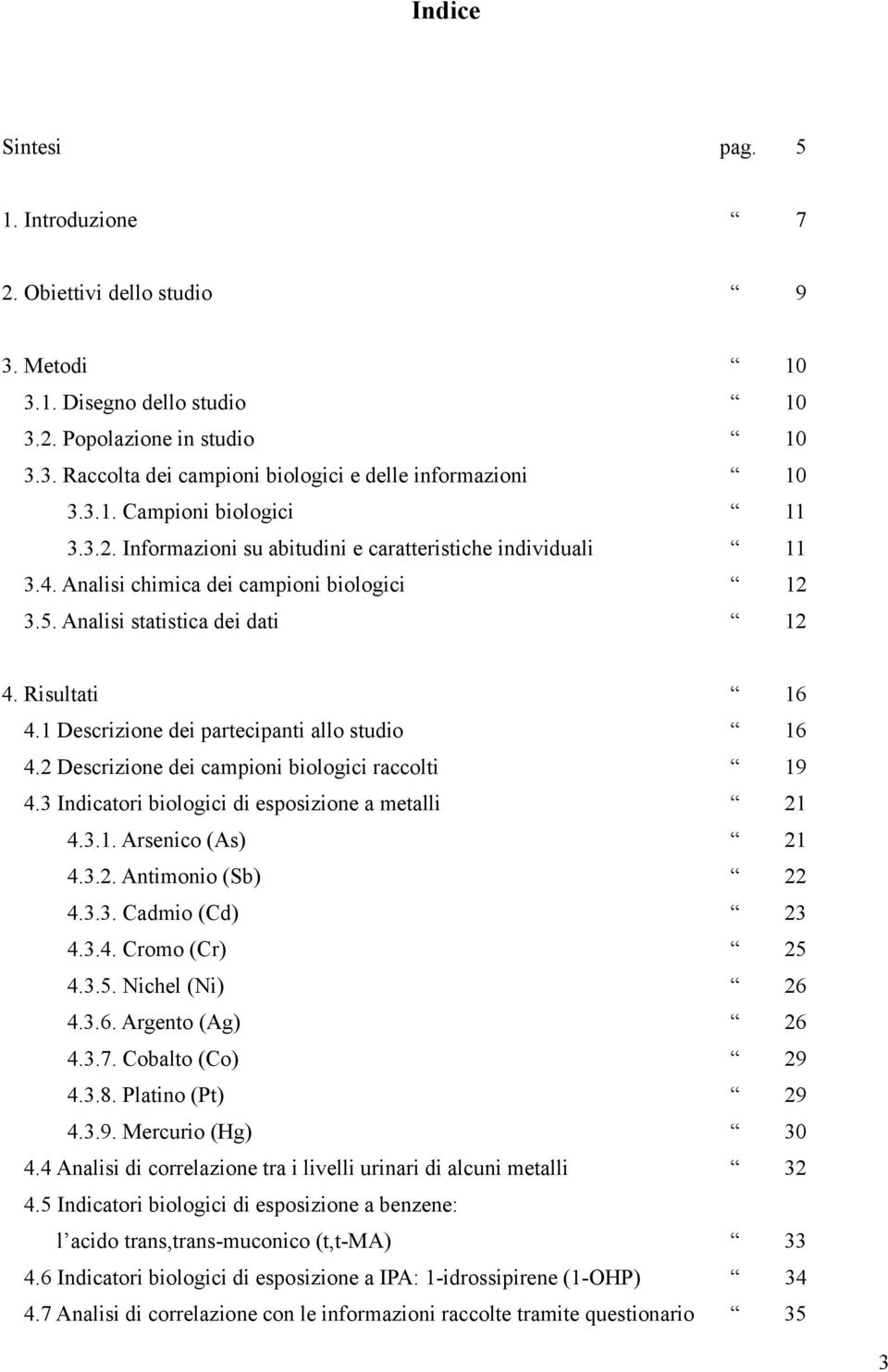 1 Descrizione dei partecipanti allo studio 16 4.2 Descrizione dei campioni biologici raccolti 19 4.3 Indicatori biologici di esposizione a metalli 21 4.3.1. Arsenico (As) 21 4.3.2. Antimonio (Sb) 22 4.
