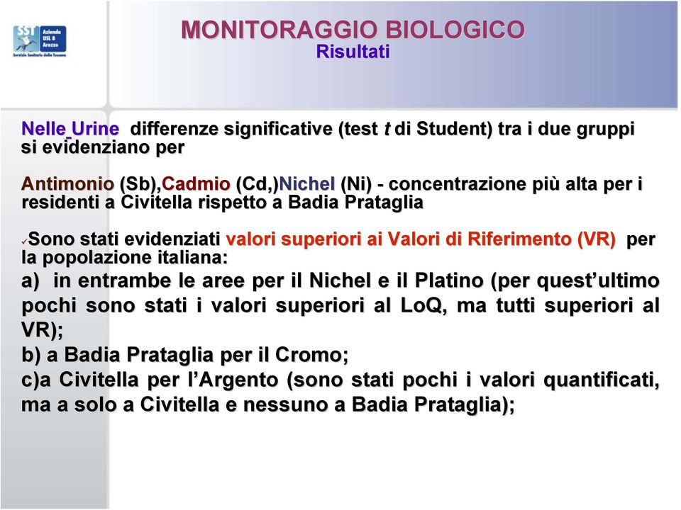 popolazione italiana: a) in entrambe le aree per il Nichel e il Platino (per quest ultimo ultimo pochi sono stati i valori superiori al LoQ,, ma tutti superiori