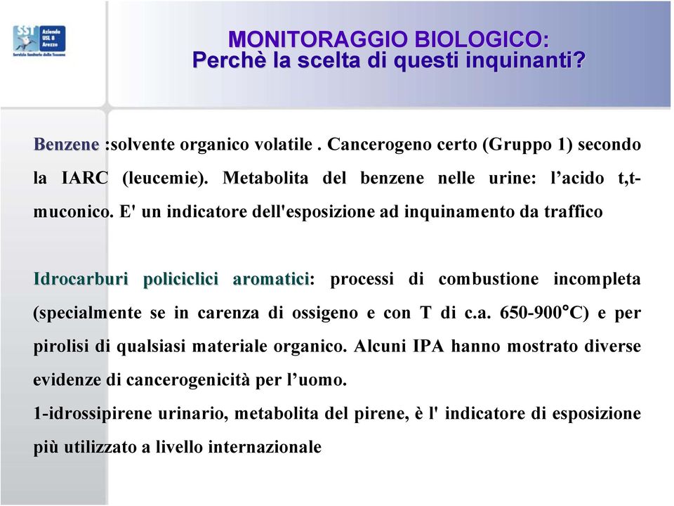 E' un indicatore dell'esposizione ad inquinamento da traffico Idrocarburi policiclici aromatici: processi di combustione incompleta (specialmente se in carenza di