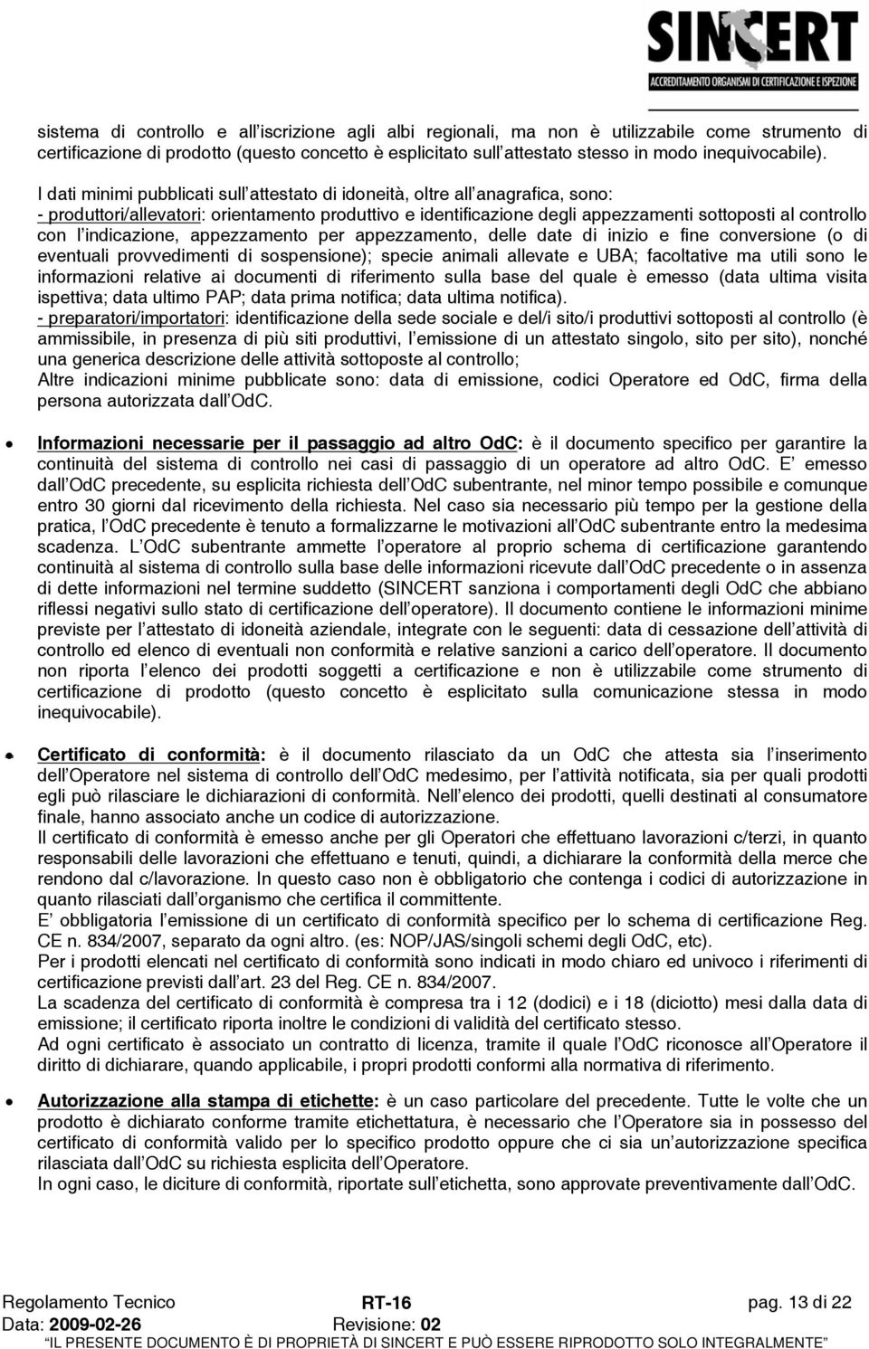 I dati minimi pubblicati sull attestato di idoneità, oltre all anagrafica, sono: - produttori/allevatori: orientamento produttivo e identificazione degli appezzamenti sottoposti al controllo con l