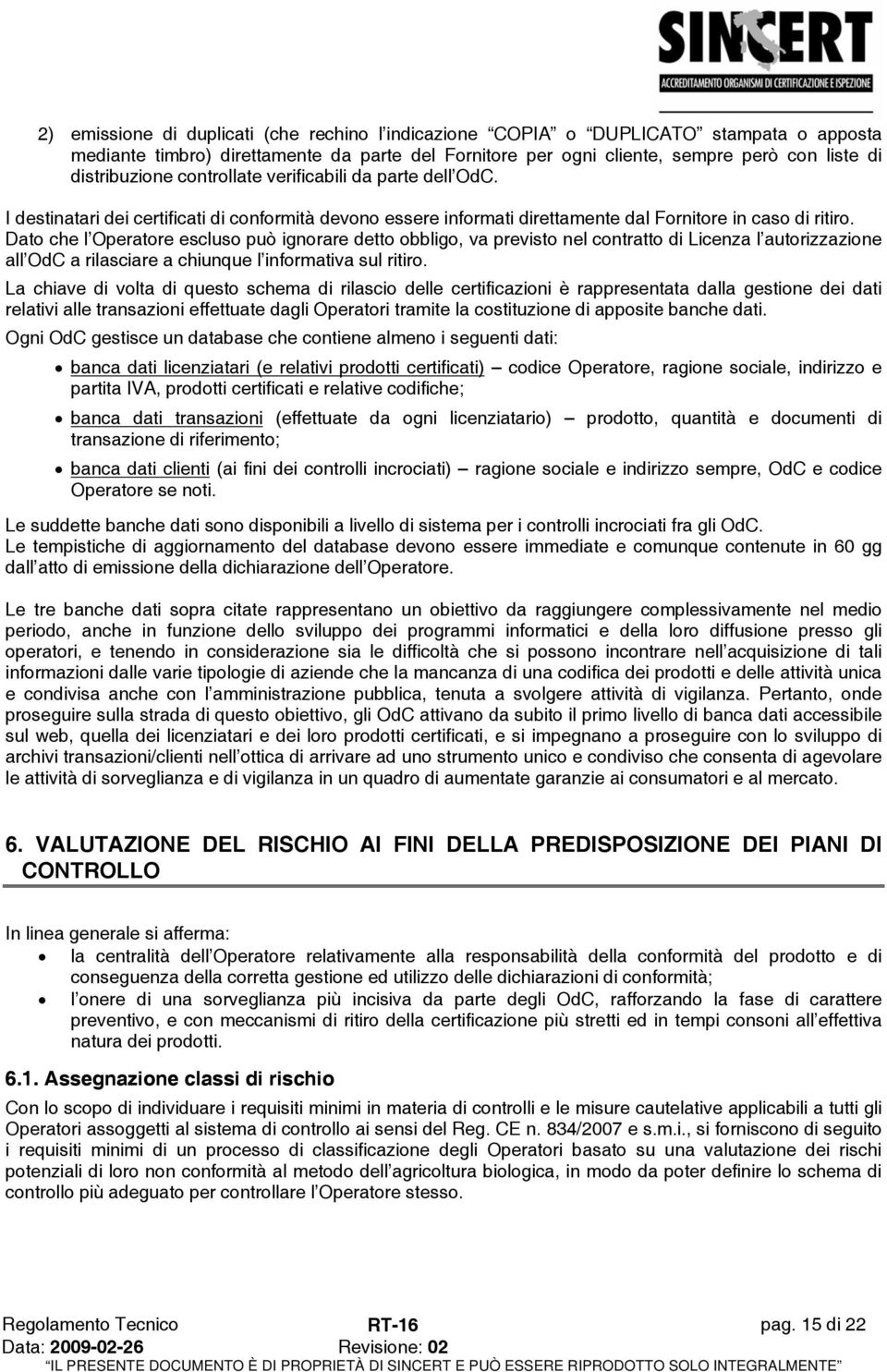 Dato che l Operatore escluso può ignorare detto obbligo, va previsto nel contratto di Licenza l autorizzazione all OdC a rilasciare a chiunque l informativa sul ritiro.