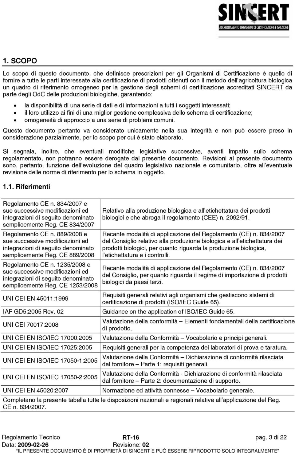 disponibilità di una serie di dati e di informazioni a tutti i soggetti interessati; il loro utilizzo ai fini di una miglior gestione complessiva dello schema di certificazione; omogeneità di