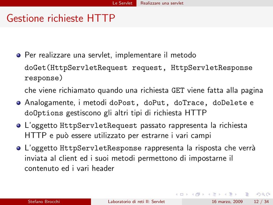 L oggetto HttpServletRequest passato rappresenta la richiesta HTTP e può essere utilizzato per estrarne i vari campi L oggetto HttpServletResponse rappresenta la risposta