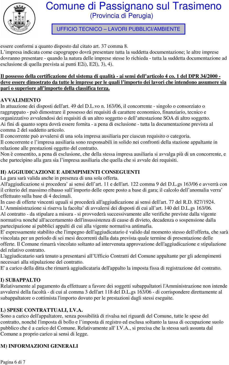 documentazione ad esclusione di quella prevista ai punti E2i), E2l), 3), 4). Il possesso della certificazione del sistema di qualità - ai sensi dell articolo 4 co.