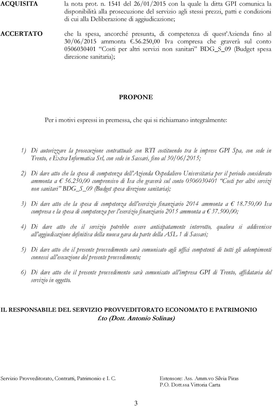 1541 del 26/01/2015 con la quale la ditta GPI comunica la disponibilità alla prosecuzione del servizio agli stessi prezzi, patti e condizioni di cui alla Deliberazione di aggiudicazione; che la