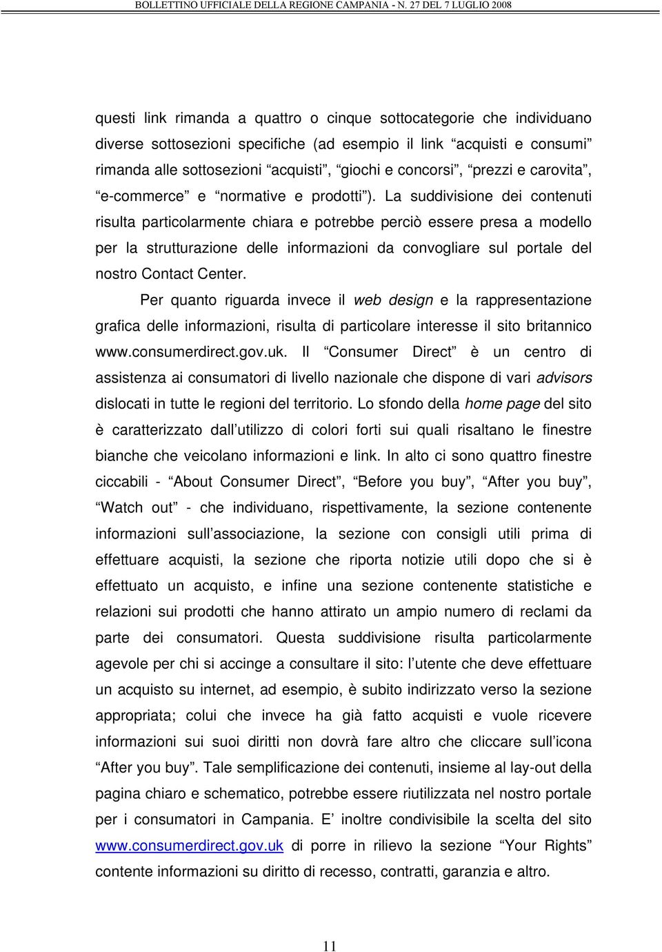 La suddivisione dei contenuti risulta particolarmente chiara e potrebbe perciò essere presa a modello per la strutturazione delle informazioni da convogliare sul portale del nostro Contact Center.