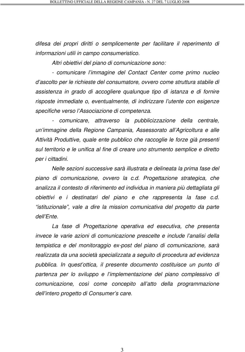 in grado di accogliere qualunque tipo di istanza e di fornire risposte immediate o, eventualmente, di indirizzare l utente con esigenze specifiche verso l Associazione di competenza.