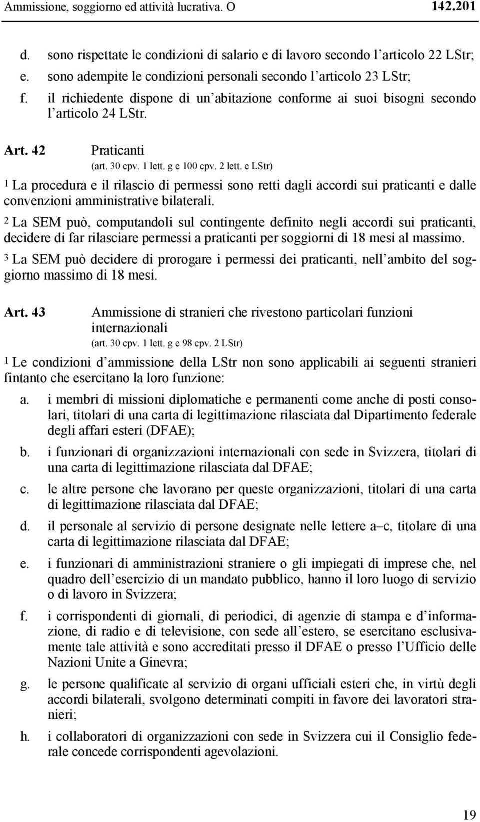 1 lett. g e 100 cpv. 2 lett. e LStr) 1 La procedura e il rilascio di permessi sono retti dagli accordi sui praticanti e dalle convenzioni amministrative bilaterali.