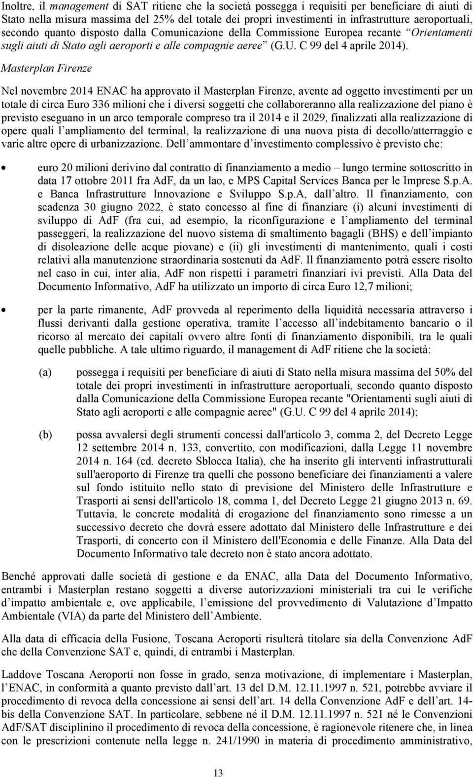 Masterplan Firenze Nel novembre 2014 ENAC ha approvato il Masterplan Firenze, avente ad oggetto investimenti per un totale di circa Euro 336 milioni che i diversi soggetti che collaboreranno alla