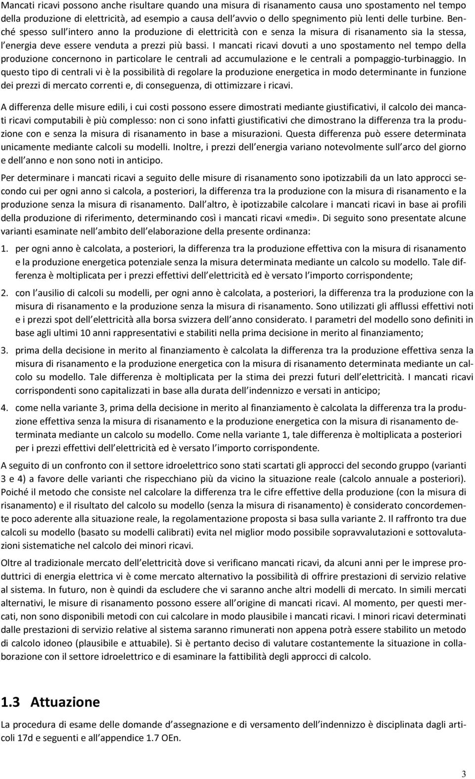 I mancati ricavi dovuti a uno spostamento nel tempo della produzione concernono in particolare le centrali ad accumulazione e le centrali a pompaggio-turbinaggio.