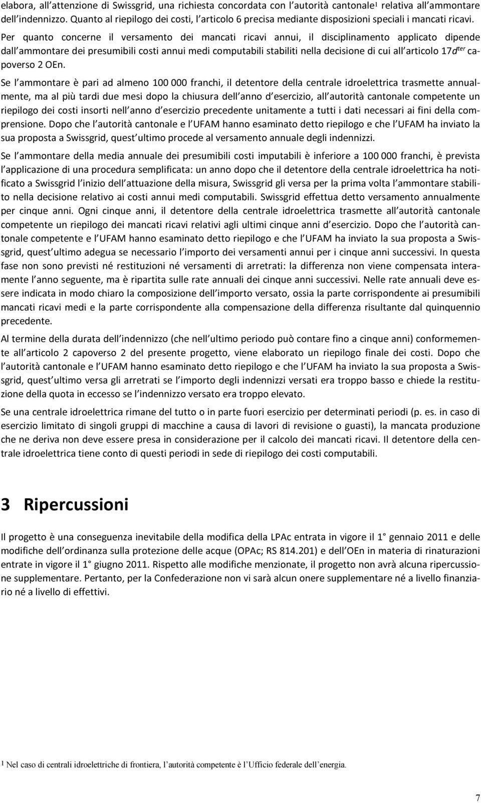 Per quanto concerne il versamento dei mancati ricavi annui, il disciplinamento applicato dipende dall ammontare dei presumibili costi annui medi computabili stabiliti nella decisione di cui all